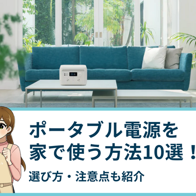 ポータブル電源を家で使う方法10選！選び方・注意点も紹介
