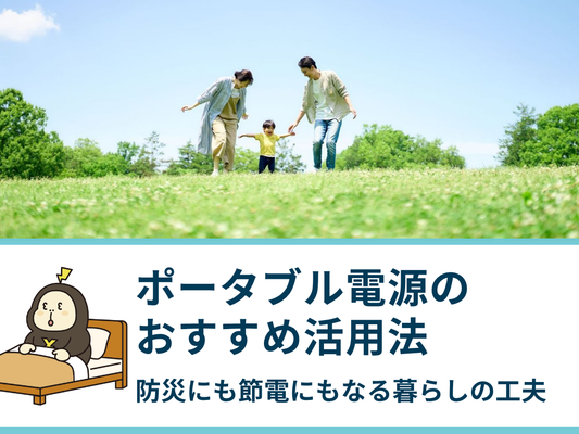 ポータブル電源のおすすめ活用法｜防災にも節電にもなる暮らしの工夫