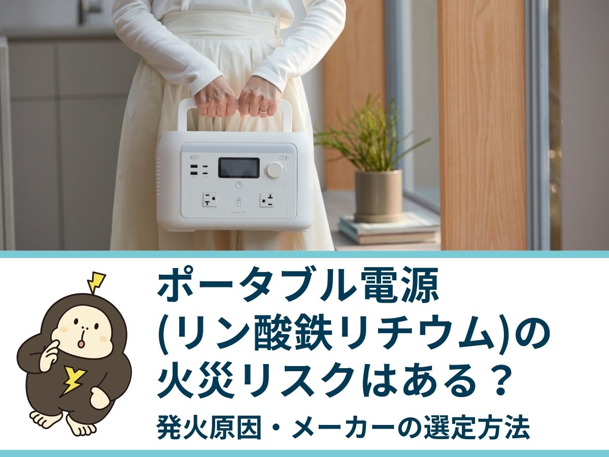 ポータブル電源（リン酸鉄リチウム）の火災リスクはある？発火原因・メーカーの選定方法